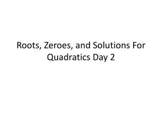 Roots, Zeroes, and Solutions For Quadratics Day 2