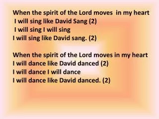 When the spirit of the Lord moves in my heart I will sing like David Sang (2)