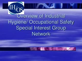 Overview of Industrial Hygiene/ Occupational Safety Special Interest Group Network