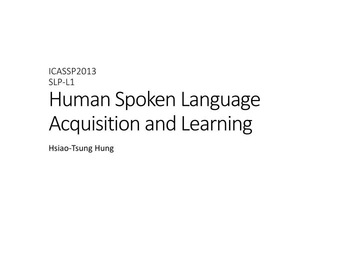 icassp2013 slp l1 human spoken language acquisition and learning