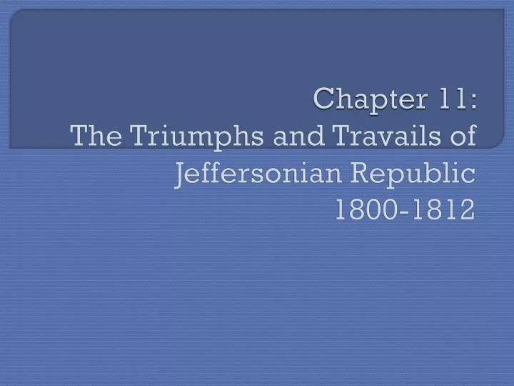 chapter 11 the triumphs and travails of jeffersonian republic 1800 1812