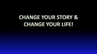 CHANGE YOUR STORY &amp; CHANGE YOUR LIFE!