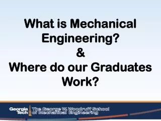 What is Mechanical Engineering? &amp; Where do our G raduates Work?