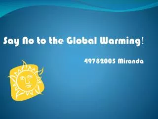 Say No to the Global Warming ! 49782005 Miranda