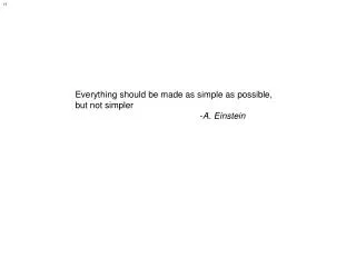 Everything should be made as simple as possible, b ut not simpler 							- A. Einstein