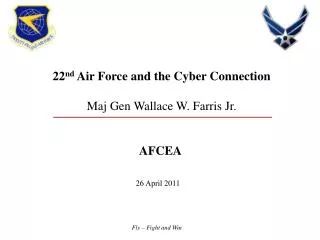 22 nd Air Force and the Cyber Connection Maj Gen Wallace W. Farris Jr. AFCEA