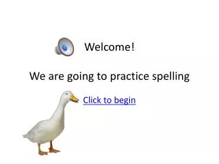 Welcome! We are going to practice spelling