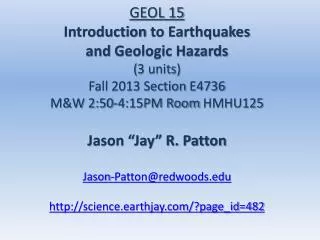 GEOL 15 Introduction to Earthquakes and Geologic Hazards ( 3 units) Fall 2013 Section E4736