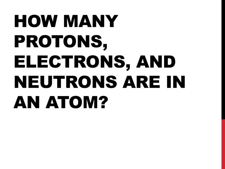 how many protons electrons and neutrons are in an atom