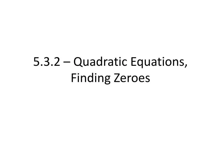 5 3 2 quadratic equations finding zeroes