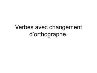 Verbes avec changement d’orthographe.