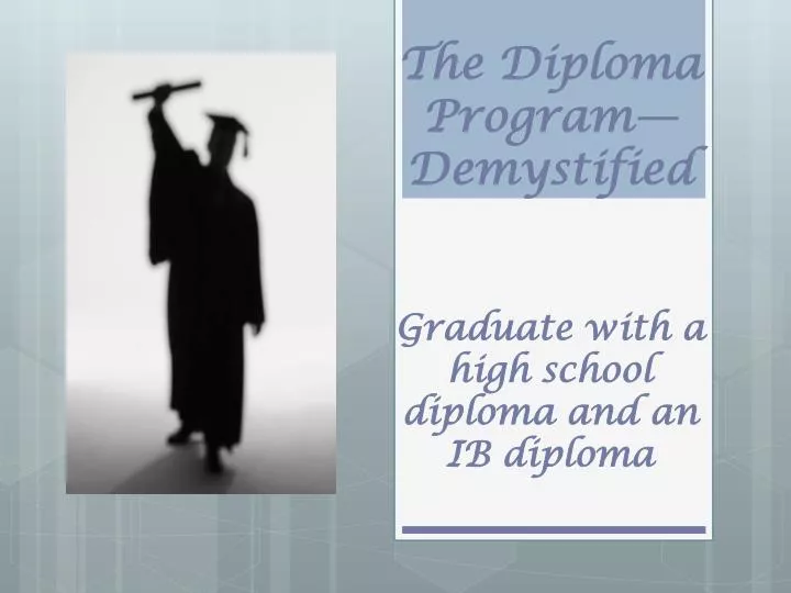 the diploma program demystified graduate with a high school diploma and an ib diploma