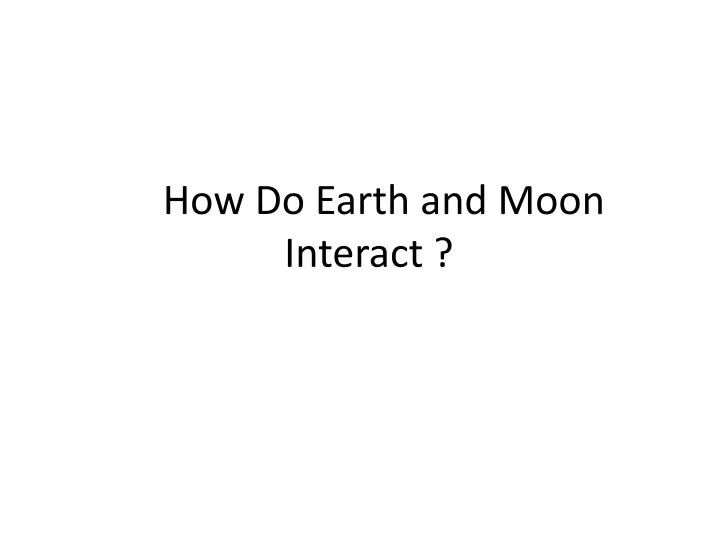 how do earth and moon i nteract