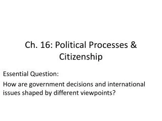 Ch. 16: Political Processes &amp; Citizenship