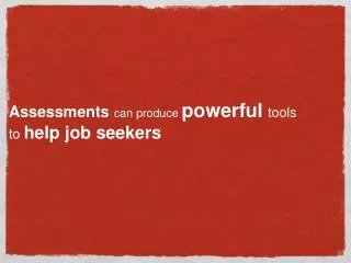 Assessments can produce powerful tools to help job seekers