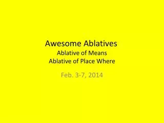 Awesome Ablatives	 Ablative of Means Ablative of Place Where