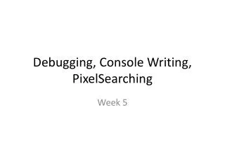 Debugging, Console Writing, PixelSearching