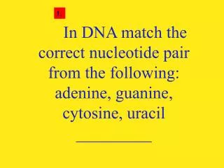 In DNA match the correct nucleotide pair from the following: adenine, guanine, cytosine, uracil