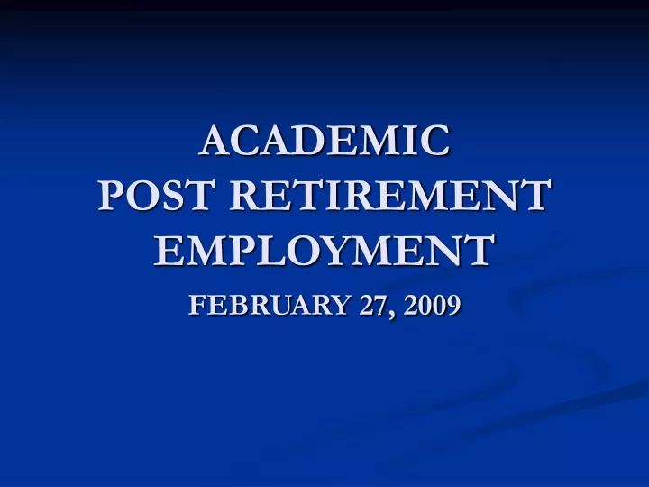 academic post retirement employment february 27 2009