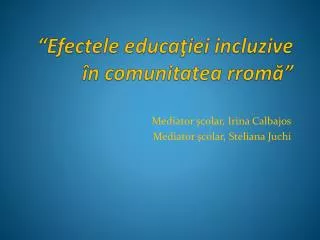 “ Efectele educaţiei incluzive în comunitatea rrom ă ”