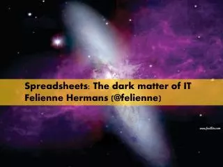 Spreadsheets: The dark matter of IT 	Felienne Hermans (@felienne)