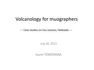 Volcanology for muographers --- Case studies on Usu volcano, Hokkaido ---