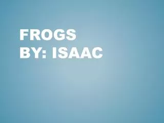 Frogs By: Isaac