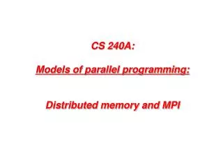 CS 240A: Models of parallel programming: Distributed memory and MPI
