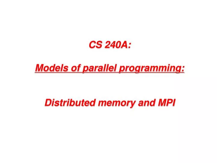 cs 240a models of parallel programming distributed memory and mpi