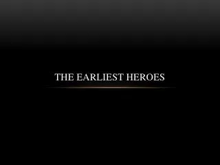 The earliest Heroes