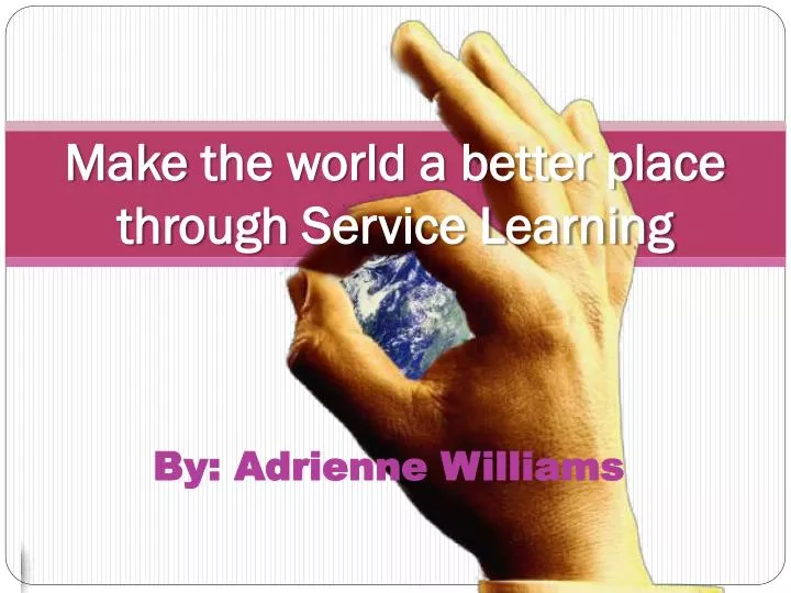 make the world a better place through service learning