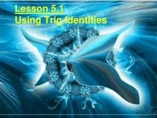 Lesson 5.1 Using Trig Identities