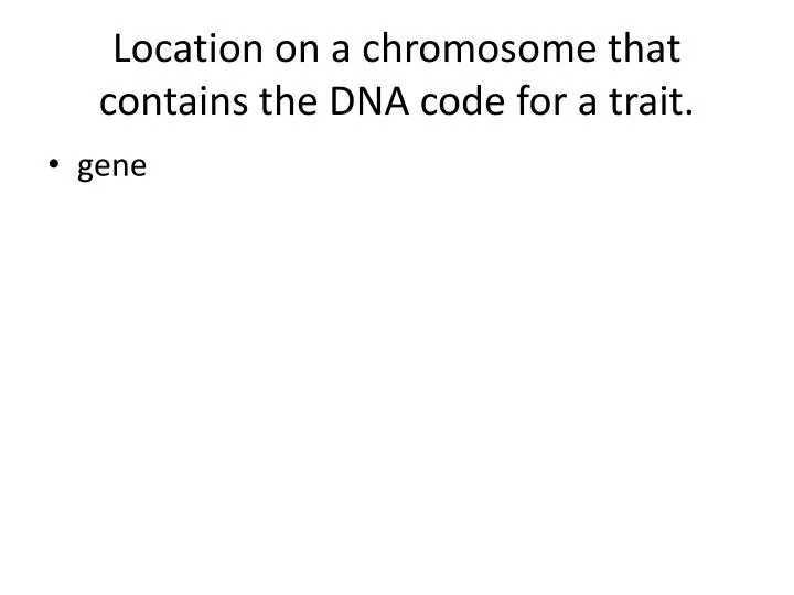 location on a chromosome that contains the dna code for a trait