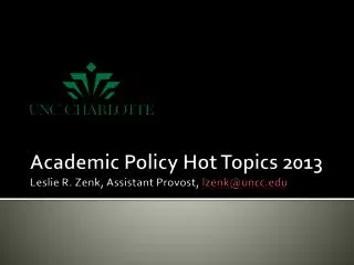 Academic Policy Hot Topics 2013 Leslie R. Zenk, Assistant Provost, lzenk@uncc