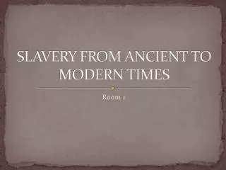 SLAVERY FROM ANCIENT TO MODERN TIMES