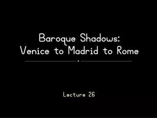Baroque Shadows: Venice to Madrid to Rome