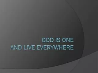 GOD IS ONE and live everywhere