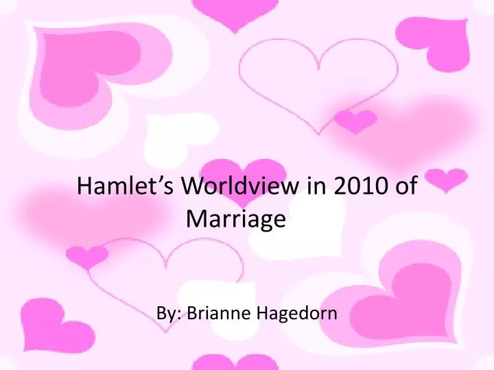 hamlet s worldview in 2010 of marriage by brianne hagedorn