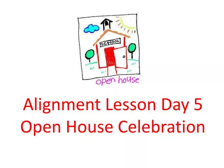 alignment lesson day 5 open house celebration