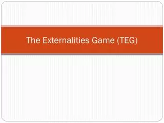 The Externalities Game (TEG)