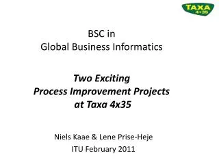 BSC in Global Business Informatics Two Exciting Process Improvement Projects at Taxa 4x35
