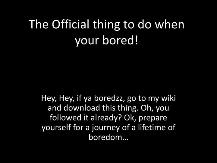 the official thing to do when your bored
