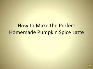 How to Make the Perfect Homemade Pumpkin Spice Latte