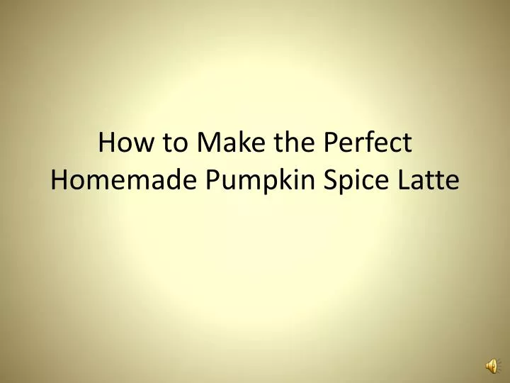 how to make the perfect homemade pumpkin spice latte