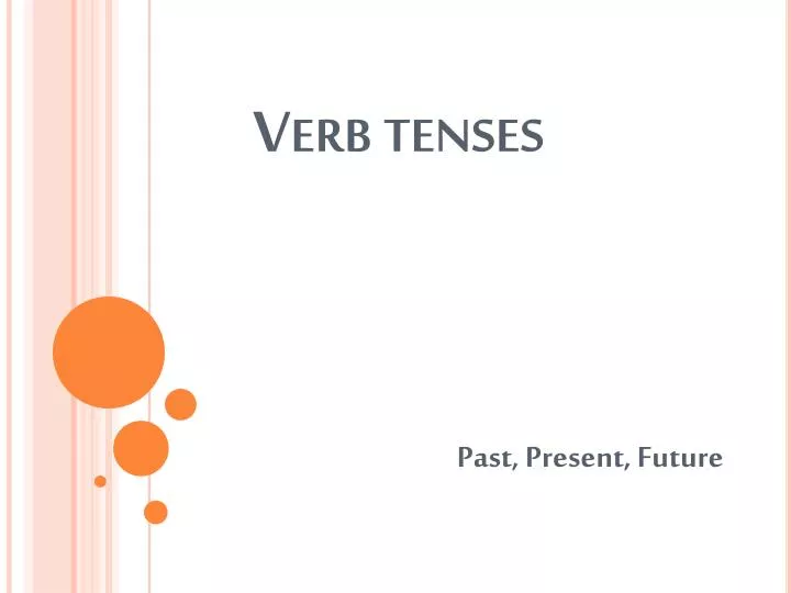 Verb Tenses. Verb Tense  An action expressed in the verb can take place in  three different times: PastPresentFuture  In each time, the action can be.  - ppt download