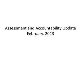 Assessment and Accountability Update February, 2013