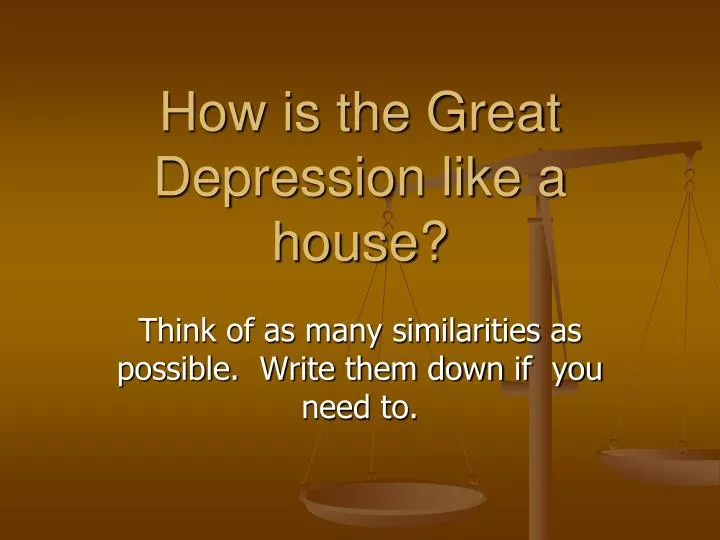 how is the great depression like a house
