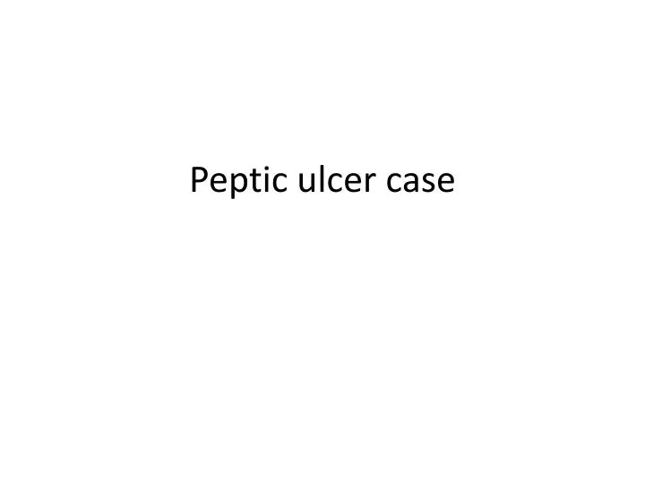 peptic ulcer case