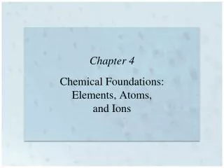 Chapter 4 Chemical Foundations: Elements, Atoms, and Ions
