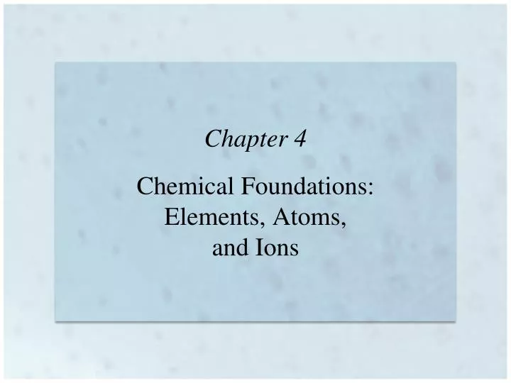 chapter 4 chemical foundations elements atoms and ions
